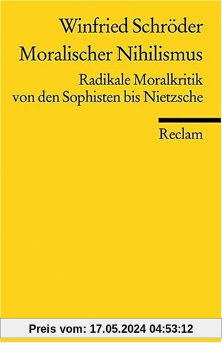 Moralischer Nihilismus: Radikale Moralkritik von den Sophisten bis Nietzsche